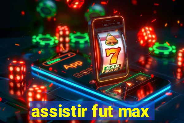 assistir fut max